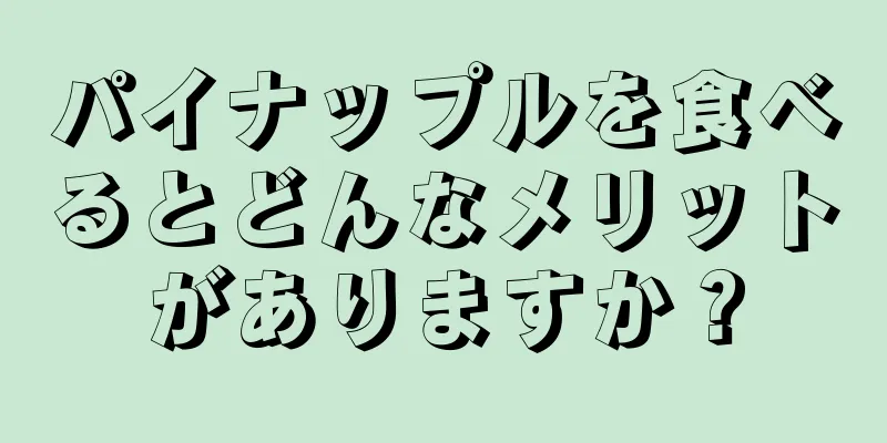 パイナップルを食べるとどんなメリットがありますか？