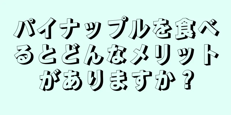 パイナップルを食べるとどんなメリットがありますか？