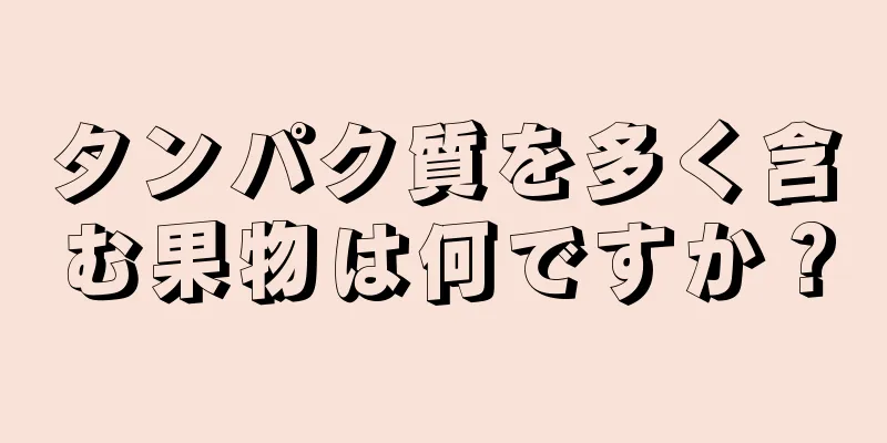 タンパク質を多く含む果物は何ですか？