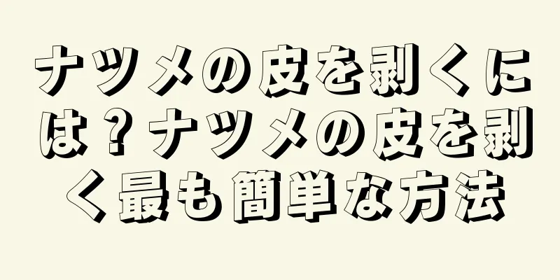 ナツメの皮を剥くには？ナツメの皮を剥く最も簡単な方法