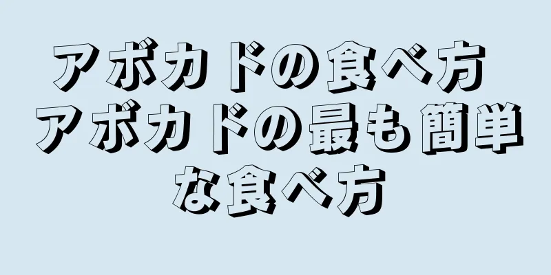 アボカドの食べ方 アボカドの最も簡単な食べ方
