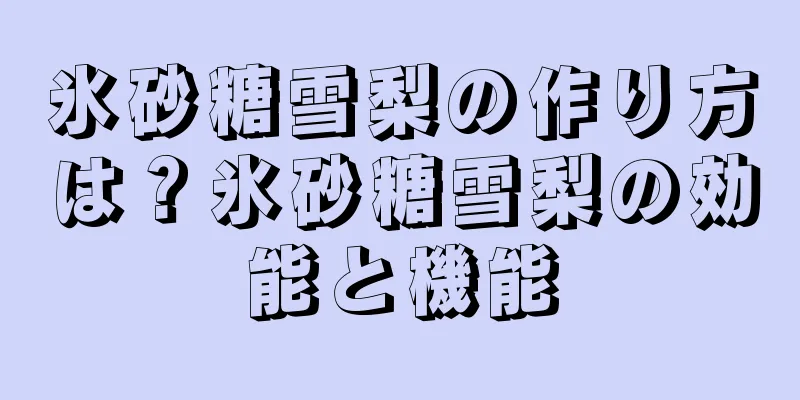氷砂糖雪梨の作り方は？氷砂糖雪梨の効能と機能