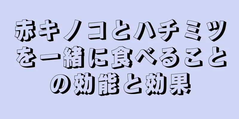 赤キノコとハチミツを一緒に食べることの効能と効果