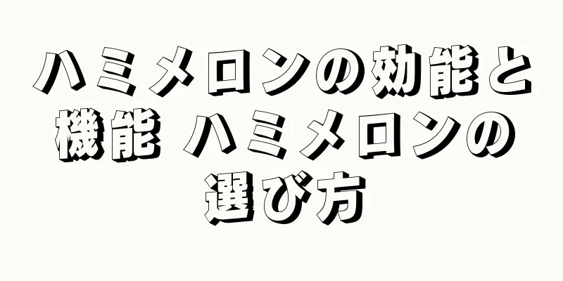 ハミメロンの効能と機能 ハミメロンの選び方