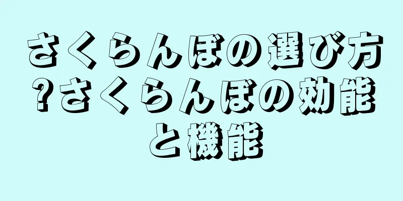 さくらんぼの選び方?さくらんぼの効能と機能