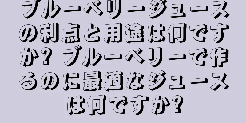 ブルーベリージュースの利点と用途は何ですか? ブルーベリーで作るのに最適なジュースは何ですか?