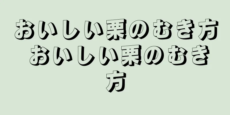 おいしい栗のむき方 おいしい栗のむき方