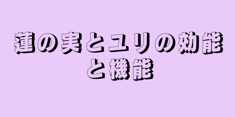 蓮の実とユリの効能と機能