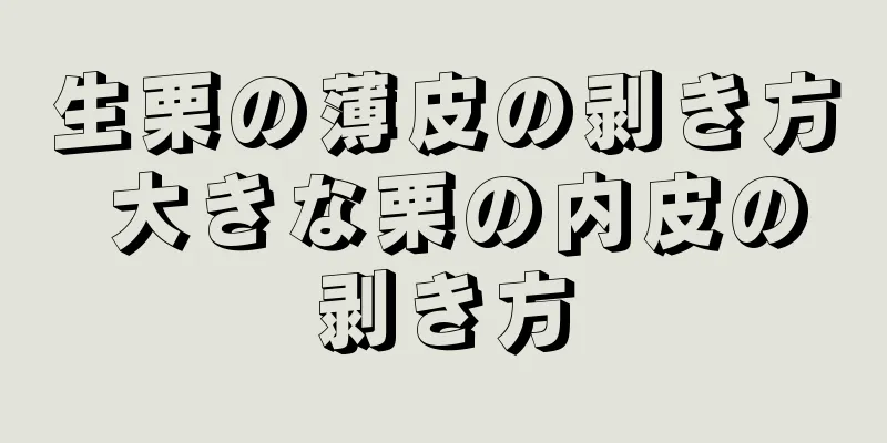 生栗の薄皮の剥き方 大きな栗の内皮の剥き方