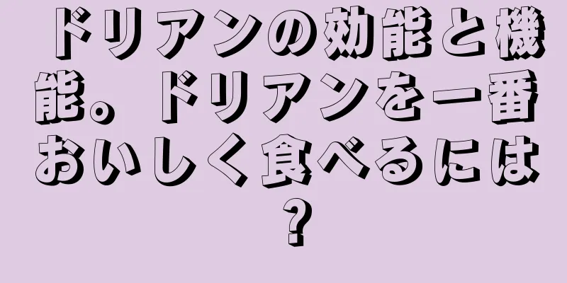 ドリアンの効能と機能。ドリアンを一番おいしく食べるには？