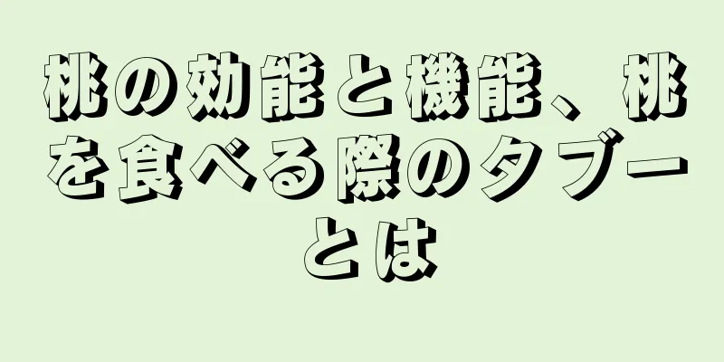 桃の効能と機能、桃を食べる際のタブーとは