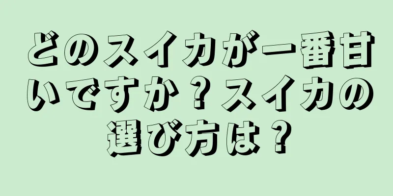どのスイカが一番甘いですか？スイカの選び方は？