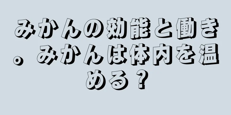 みかんの効能と働き。みかんは体内を温める？