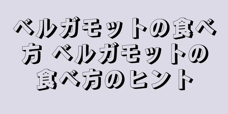 ベルガモットの食べ方 ベルガモットの食べ方のヒント