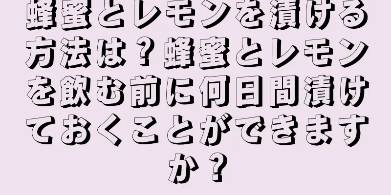 蜂蜜とレモンを漬ける方法は？蜂蜜とレモンを飲む前に何日間漬けておくことができますか？