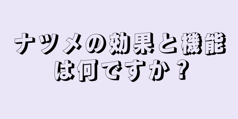 ナツメの効果と機能は何ですか？