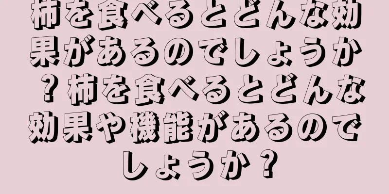 柿を食べるとどんな効果があるのでしょうか？柿を食べるとどんな効果や機能があるのでしょうか？