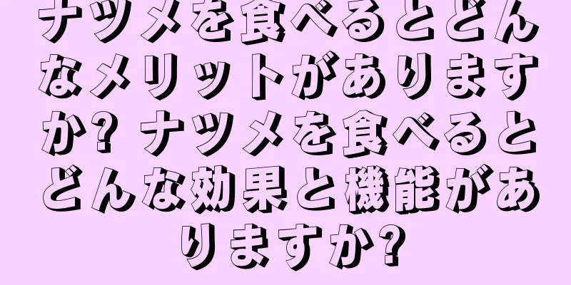 ナツメを食べるとどんなメリットがありますか? ナツメを食べるとどんな効果と機能がありますか?