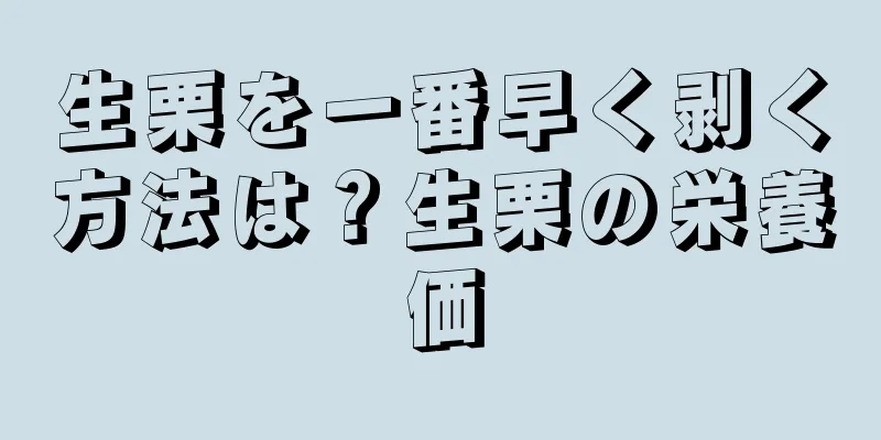 生栗を一番早く剥く方法は？生栗の栄養価