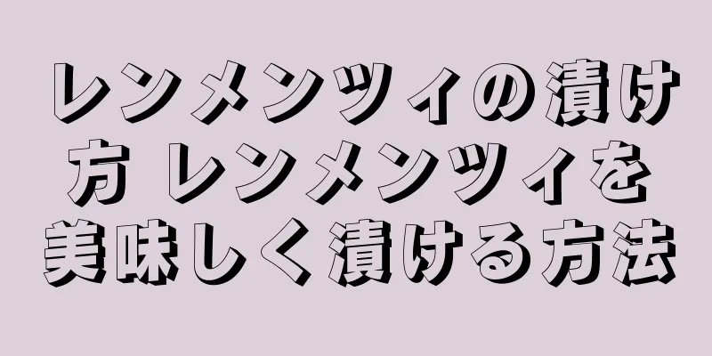 レンメンツィの漬け方 レンメンツィを美味しく漬ける方法