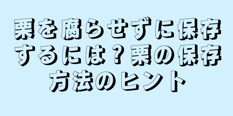 栗を腐らせずに保存するには？栗の保存方法のヒント