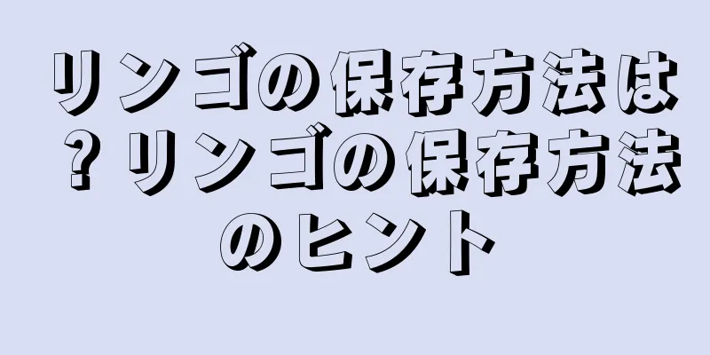 リンゴの保存方法は？リンゴの保存方法のヒント
