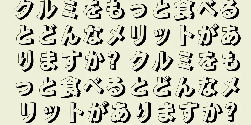 クルミをもっと食べるとどんなメリットがありますか? クルミをもっと食べるとどんなメリットがありますか?