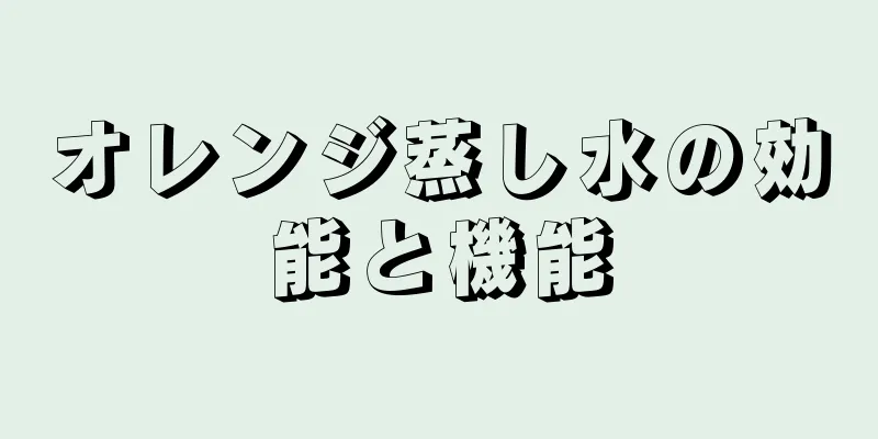 オレンジ蒸し水の効能と機能