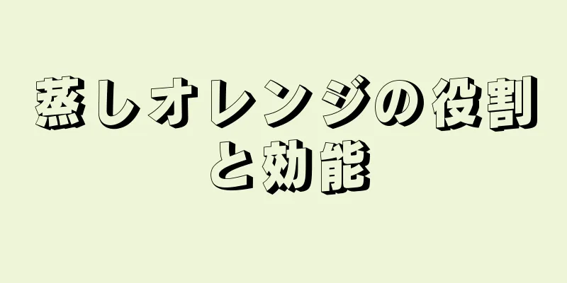 蒸しオレンジの役割と効能
