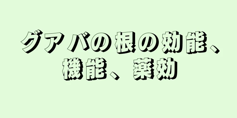 グアバの根の効能、機能、薬効