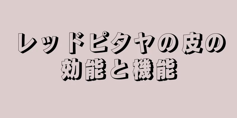 レッドピタヤの皮の効能と機能