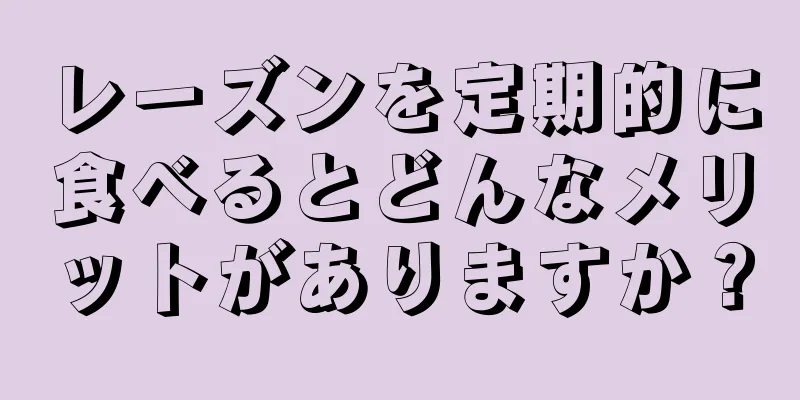 レーズンを定期的に食べるとどんなメリットがありますか？