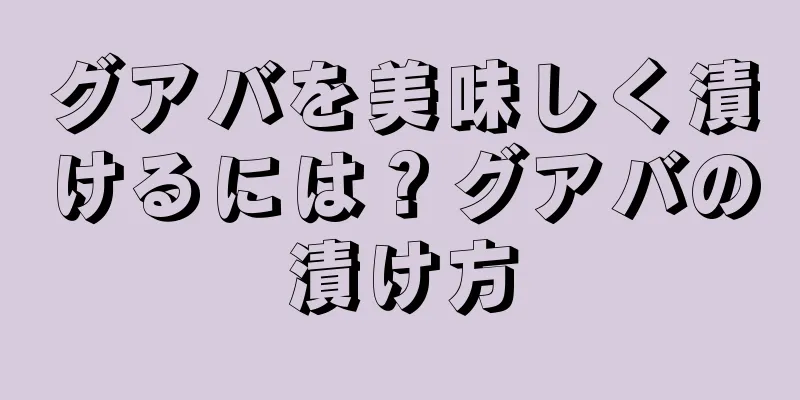 グアバを美味しく漬けるには？グアバの漬け方