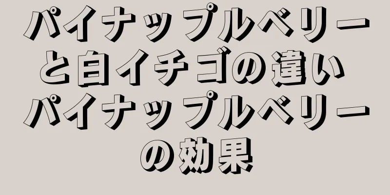 パイナップルベリーと白イチゴの違い パイナップルベリーの効果