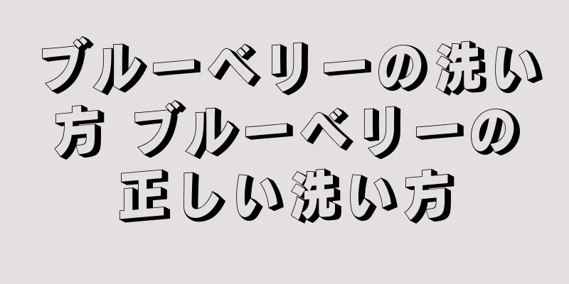 ブルーベリーの洗い方 ブルーベリーの正しい洗い方