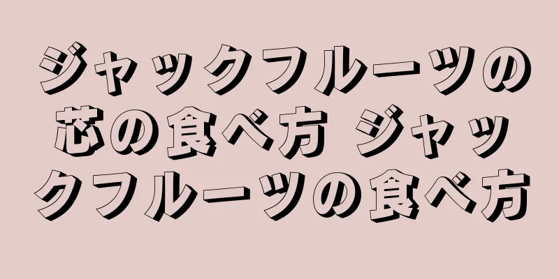ジャックフルーツの芯の食べ方 ジャックフルーツの食べ方