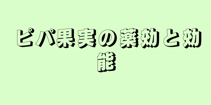 ピパ果実の薬効と効能