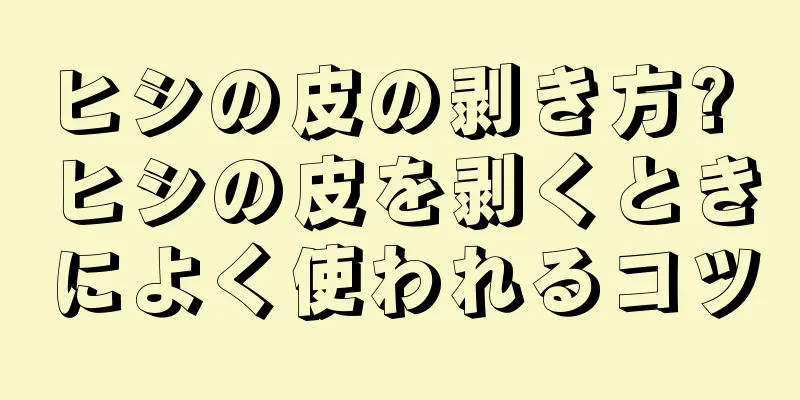 ヒシの皮の剥き方? ヒシの皮を剥くときによく使われるコツ
