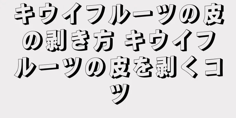 キウイフルーツの皮の剥き方 キウイフルーツの皮を剥くコツ