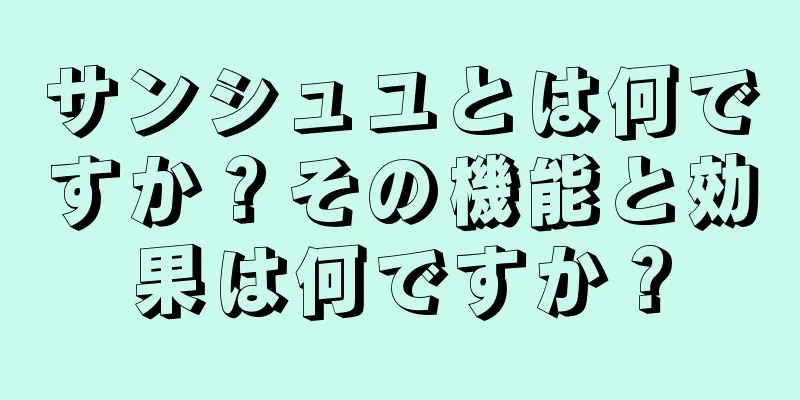 サンシュユとは何ですか？その機能と効果は何ですか？