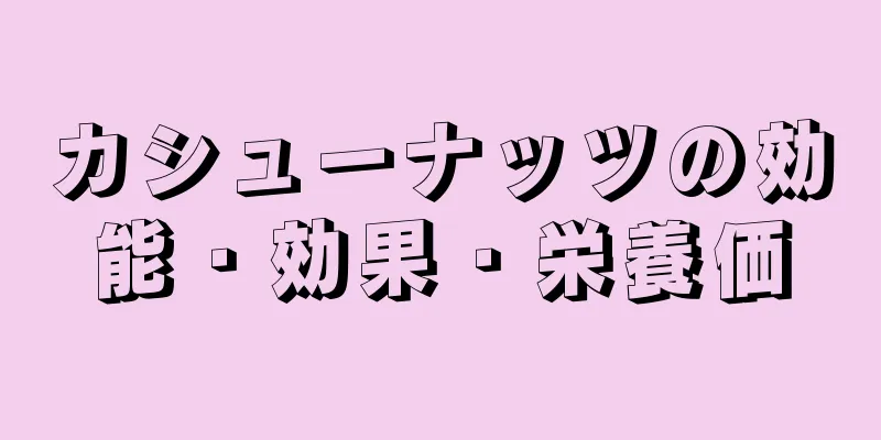 カシューナッツの効能・効果・栄養価