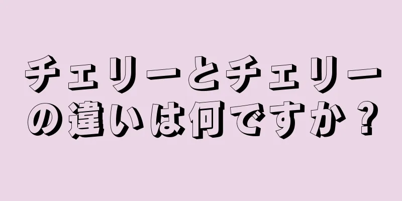 チェリーとチェリーの違いは何ですか？