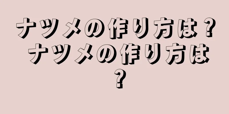 ナツメの作り方は？ ナツメの作り方は？