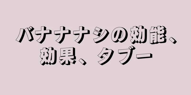 バナナナシの効能、効果、タブー