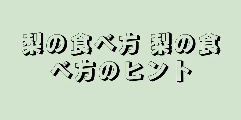 梨の食べ方 梨の食べ方のヒント