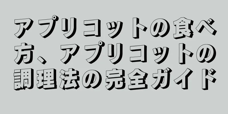 アプリコットの食べ方、アプリコットの調理法の完全ガイド