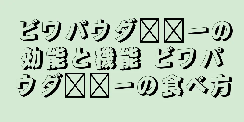 ビワパウダ​​ーの効能と機能 ビワパウダ​​ーの食べ方