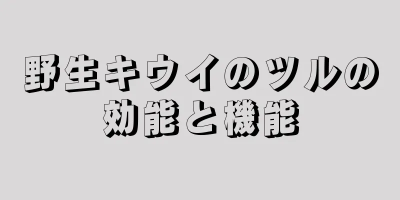 野生キウイのツルの効能と機能
