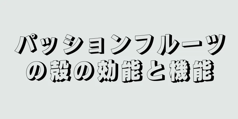 パッションフルーツの殻の効能と機能
