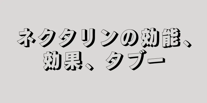 ネクタリンの効能、効果、タブー